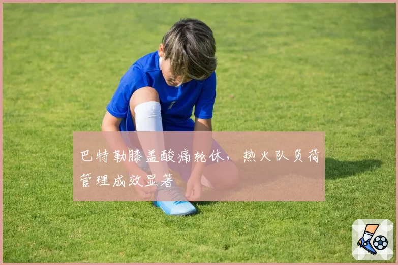 巴特勒膝盖酸痛轮休，热火队负荷管理成效显著