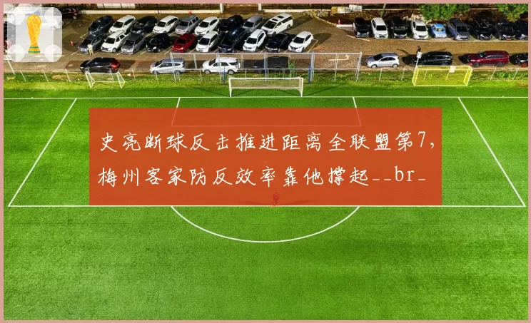 史亮断球反击推进距离全联盟第7，梅州客家防反效率靠他撑起__br_