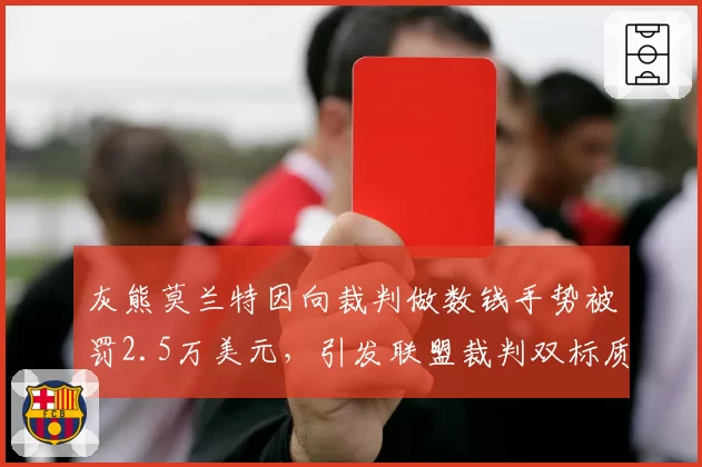 灰熊莫兰特因向裁判做数钱手势被罚2.5万美元，引发联盟裁判双标质疑