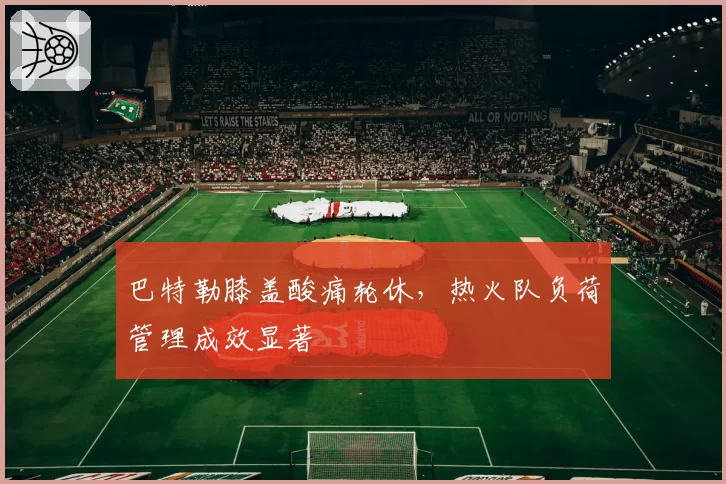 巴特勒膝盖酸痛轮休，热火队负荷管理成效显著