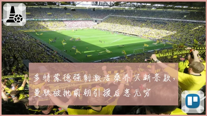 多特蒙德强制激活桑乔买断条款，曼联被批前朝引援后患无穷